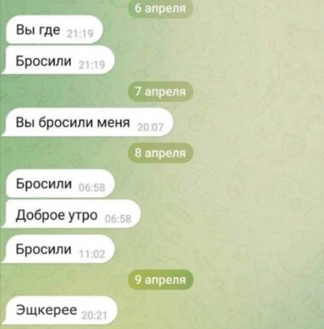 6 апреля Вы где Бросили 7 апреля Вы бросили меня 8 апреля Бросили Доброе утро Бросили 9 апреля Эщкерее