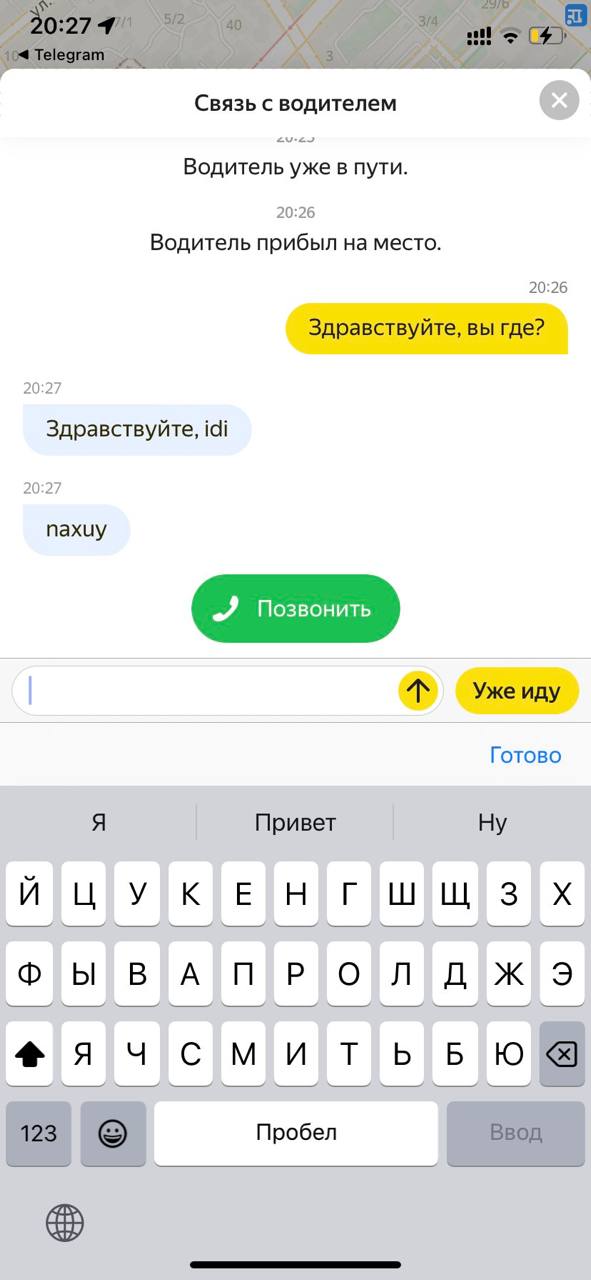 Связь с водителем Водитель уже в пути 20:26 Водитель прибыл на место 20:26 Здравствуйте, вы где? 20:27 Здравствуйте, idi 20:27 пахиу Уже иду Готово Я Привет eee Пробел