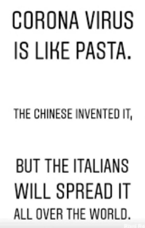 CORONA VIRUS IS LIKE PASTA. THE CHINESE INVENTED IT, BUT THE ITALIANS WILL SPREAD IT ALL OVER THE WORLD.