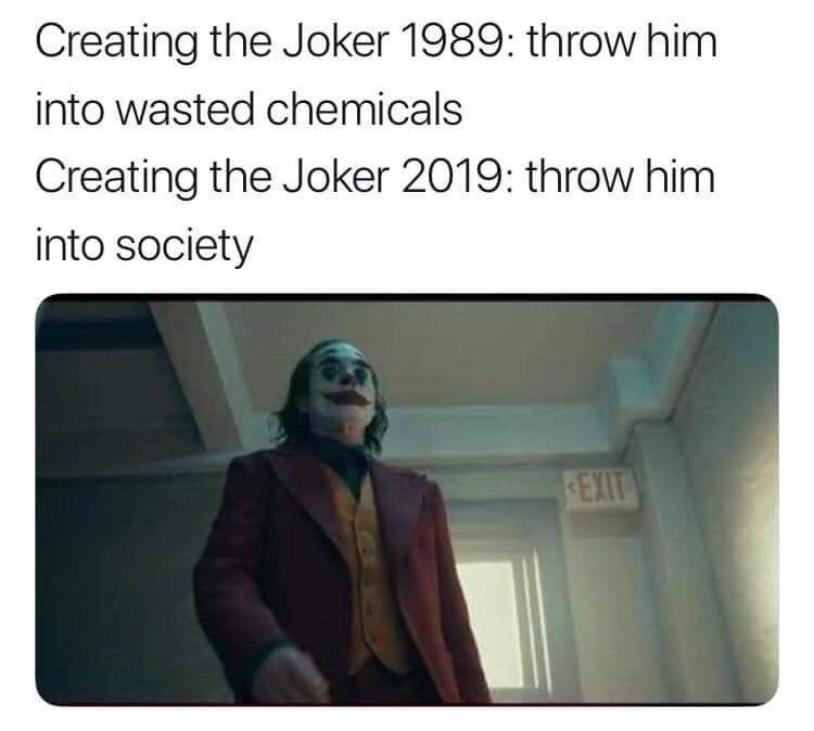 Creating the Joker 1989: throw him into wasted chemicals Creating the Joker 2019: throw him into society