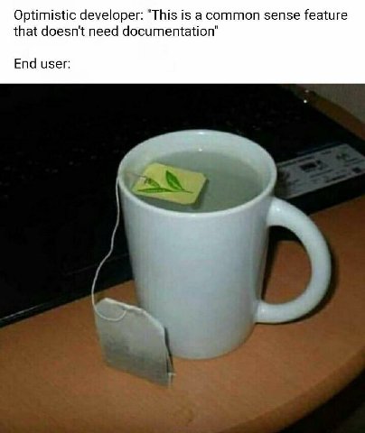 Optimistic developer: "This is а соттоп sense feature that doesn't need documentation" End user:
