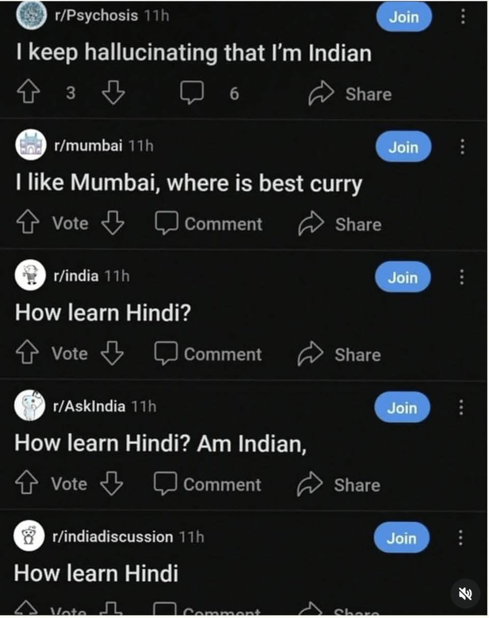 Join keep hallucinating that Indian r/mumbai Join like Mumbai, where is best curry r/india Join How learn Hindi? t/Askindia Join How learn Hindi? Indian, о t/indiadiscussion Join How learn Hindi