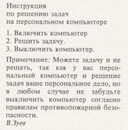 Инструкция по решению задач на персональном компьютере 1. Включить компьютер 2. Решить задачу. 3. Выключить компьютер. Примечание: Можете задачу и не решать, так как у вас персо- нальный компьютер и р