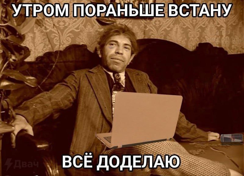 УТРОМ ПОРАНЬШЕ ВСТАНУ ВСЁ ДОДЕЛАЮ