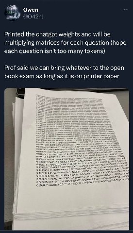 Owen Printed the chatgpt weights and will be multiplying matrices for each question (hope each question isn't too many tokens) Prof said we can bring whatever to the open book exam as long as it is on