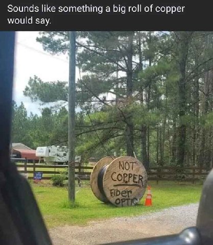 Sounds like something a big roll of copper would say. А. У и