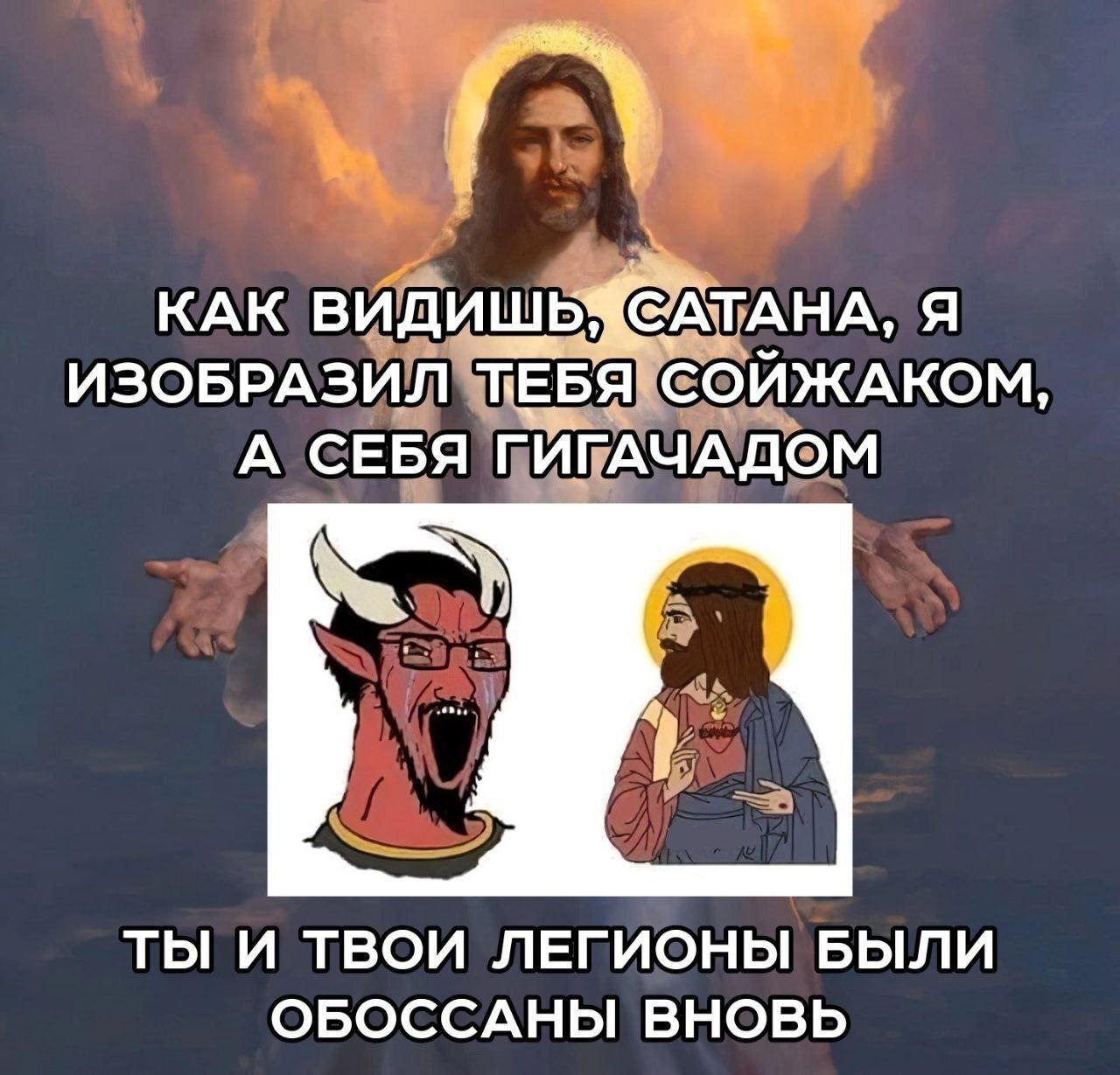 КАК ВИДИШЬ САТАНА, Я ИЗОБРАЗИЛ ТЕБЯ СОЙЖАКОМ, А СЕБЯ ГИГАЧАДОМ 7 ТЫ И ТВОИ ЛЕГИОНЫ БЫЛИ ОБОССАНЫ ВНОВЬ