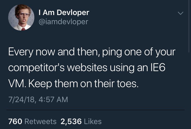 4 Оеморег @iamdevloper Every now and then, ping one of your competitor's websites using an Keep them on their toes. 7/24/18, 4:57 760 Retweets 2,536 Likes