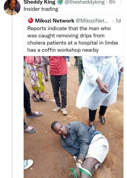 эпеаау King @theshedayking on Insider trading Mikozi Network @MikoziNet... 14 Reports indicate that the man who was caught removing drips from cholera patients at a hospital in limbe has a coffin work