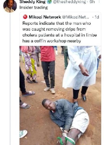 эпеаау King @theshedayking on Insider trading Mikozi Network @MikoziNet... 14 Reports indicate that the man who was caught removing drips from cholera patients at a hospital in limbe has a coffin work