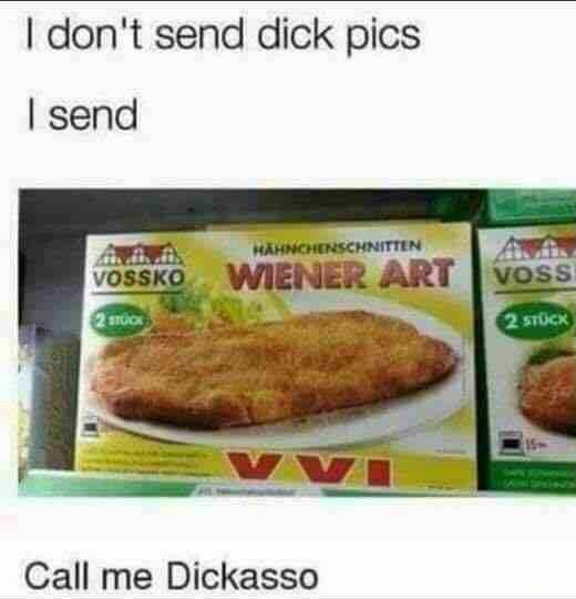 don't send dick pics send Call me Dickasso