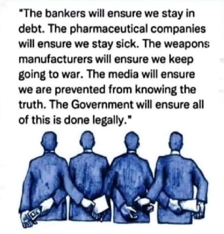 "Тре bankers will ensure we stay in debt. The pharmaceutical companies will ensure we stay sick. The weapons manufacturers will ensure we keep going to war. The media will ensure we are prevented from
