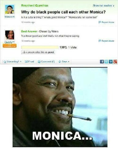 Resolved Question Show me another 55 Why black people each other Monica? francis it thing? good Monica?” "Monica run some Best Answer Chosen Voters You Know good and weil that's not what they're sayin