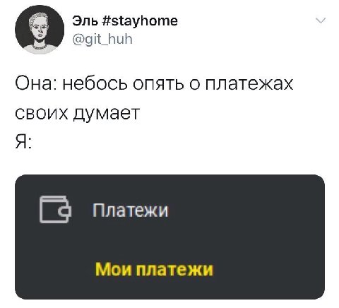 Эль #stayhome @git_huh Она: небось опять о платежах своих думает Я [a Платежи Мои платежи