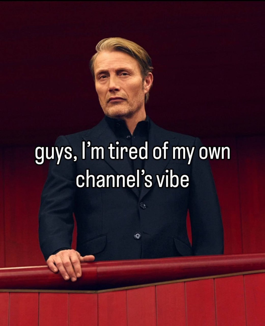 guys, tired of my own channel’s vibe