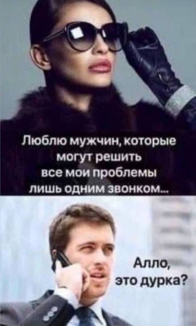 Люблю мужчин, которые могут решить все мои проблемы лишь одним звонком Алло, это дурка?