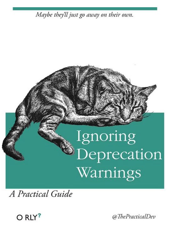 Maybe theyll just away on their own. 4 Ignoring Deprecation Warnin A Practical Guide ORLY? @ThePracticalDev