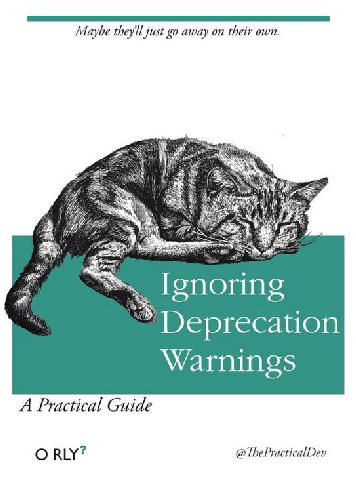 Maybe theyll just away on their own. 4 Ignoring Deprecation Warnin A Practical Guide ORLY? @ThePracticalDev