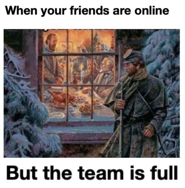 When your friends are online But the team is full