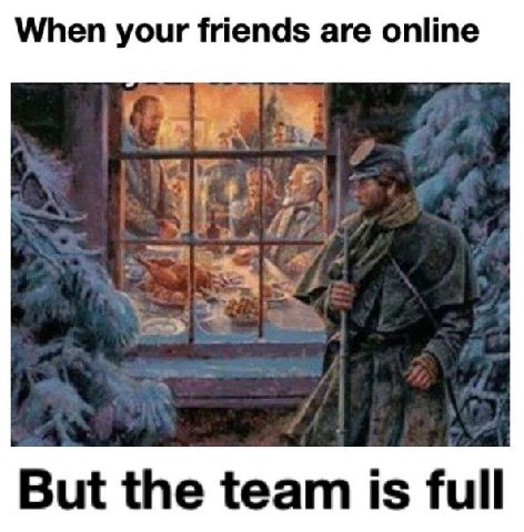 When your friends are online But the team is full