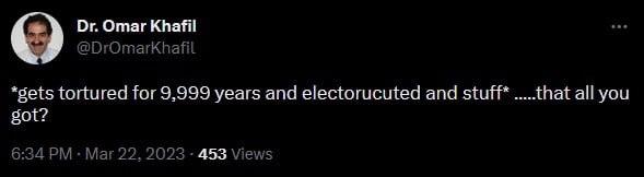 Отаг Край! @DrOmarkhafil *sets tortured for 9,999 years and electorucuted and stuff* .....that all you got? 6:34 Mar 22, 2023 453 Views