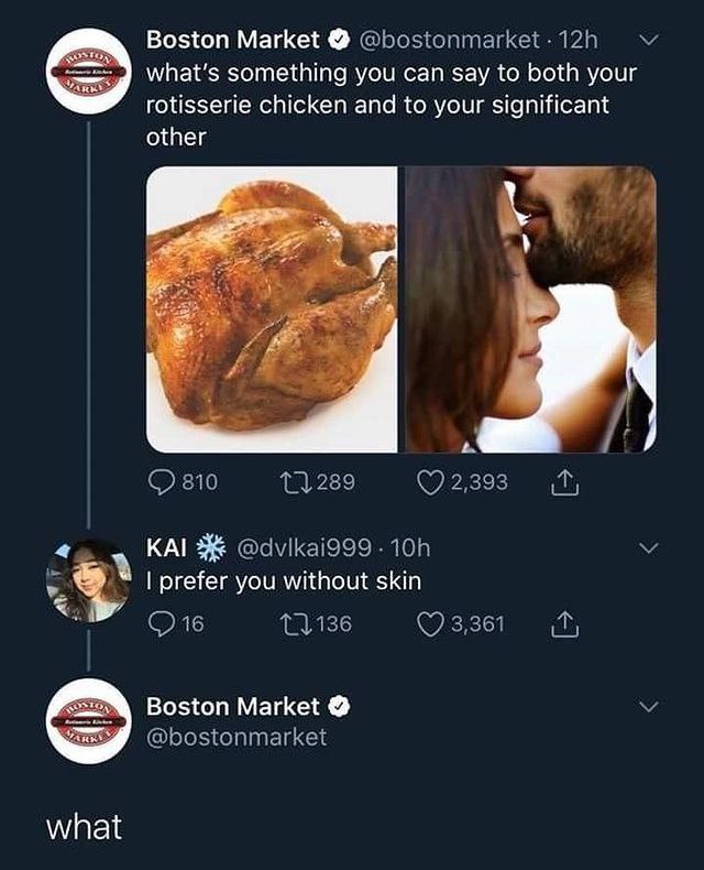 Boston Market what’s something you can say to both your rotisserie chicken and to your significant other 4 KAL prefer you without skin Boston Market what