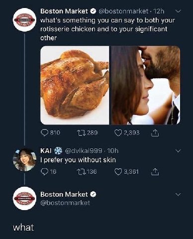 Boston Market what’s something you can say to both your rotisserie chicken and to your significant other 4 KAL prefer you without skin Boston Market what