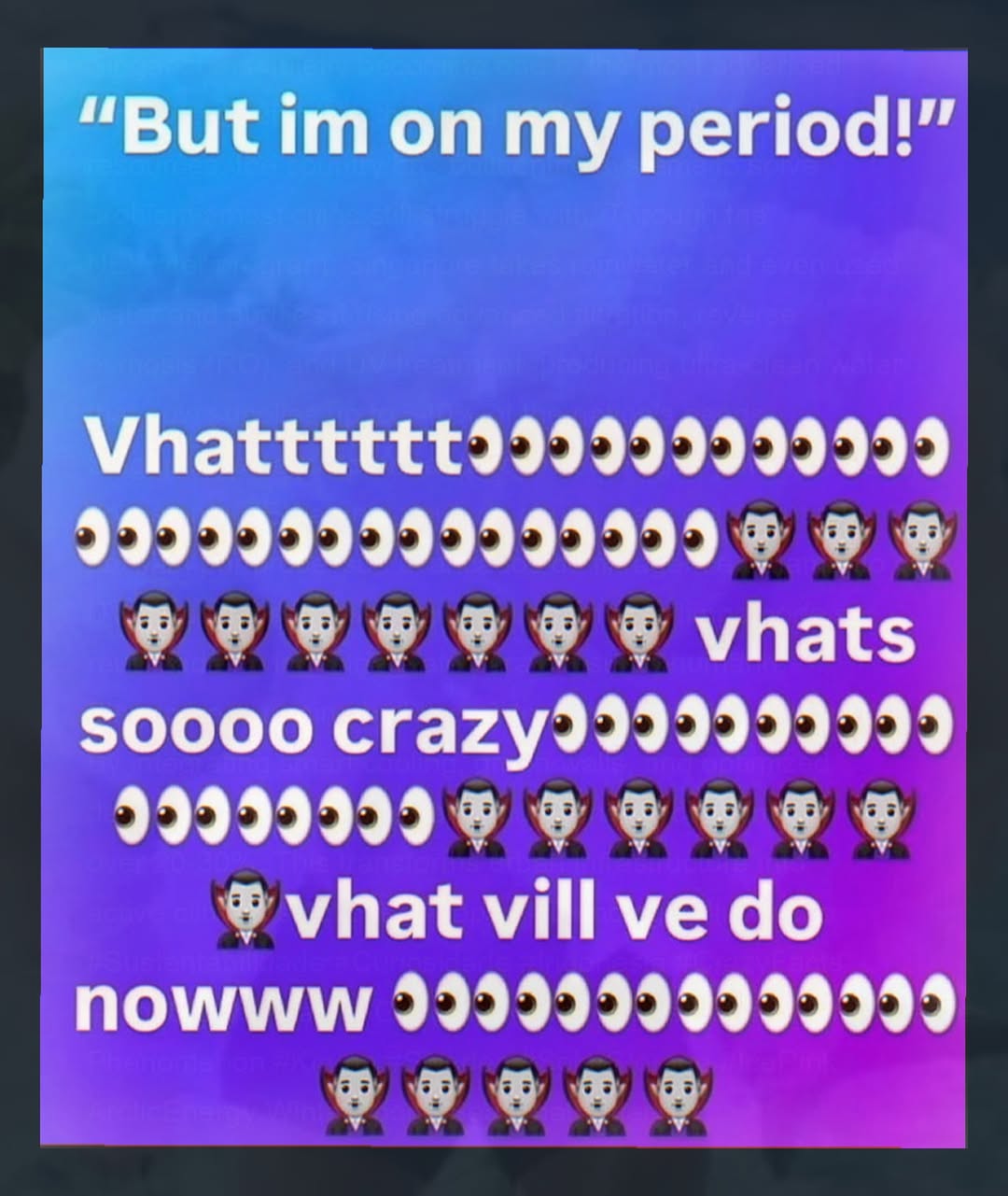 “But on my period!” soooo vill nowww