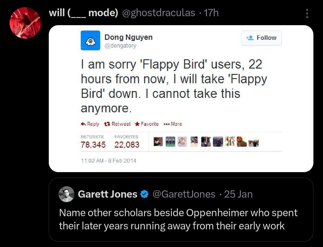 will(___ mode) @ghostdraculas Deng Nguyen Follow sorry users, 22 hours from now, will take 'Flappy Bird' down. cannot take this anymore. Неру Retweet Моге 78.345 22083 Garett Jones @Garettlones 25 Jan