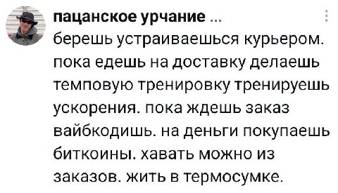 пацанское урчание берешь устраиваешься курьером. пока едешь на доставку делаешь темповую тренировку тренируешь ускорения. пока ждешь заказ вайбкодишь. на деньги покупаешь биткоины. хавать можно из зак