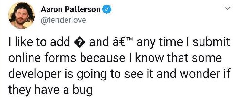 Aaron Patterson @tenderlove like to add and a€™ any time submit online forms because know that some developer is going to see it and wonder if they have a bug