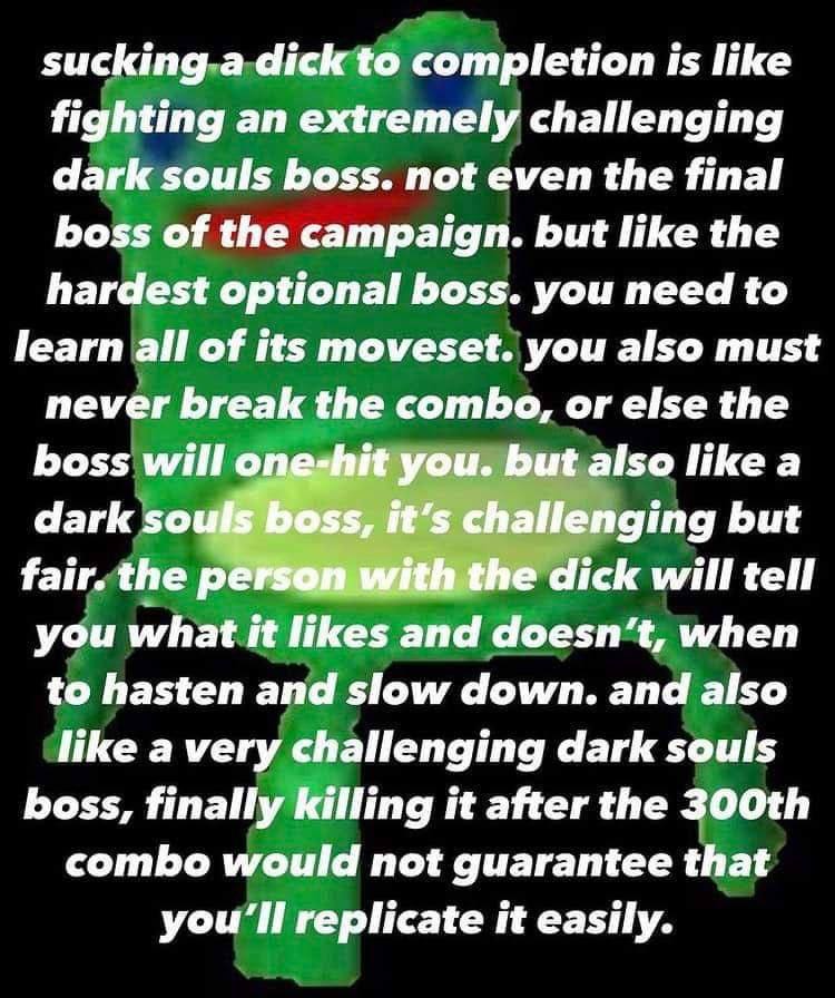 5зискто-а dick to completion is like fighting an extremely challenging dark souls boss. not even the final boss of the campaign. but like the hardest optional boss. you need to learn all of its movese