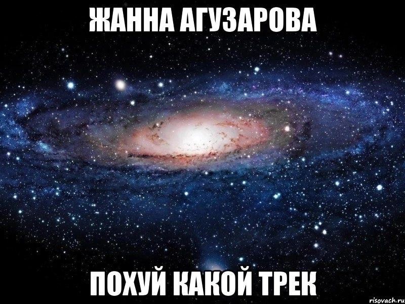 ЖАННА АГУЗАРОВА ПОХУЙ КАКОЙ ТРЕК risovach.ru