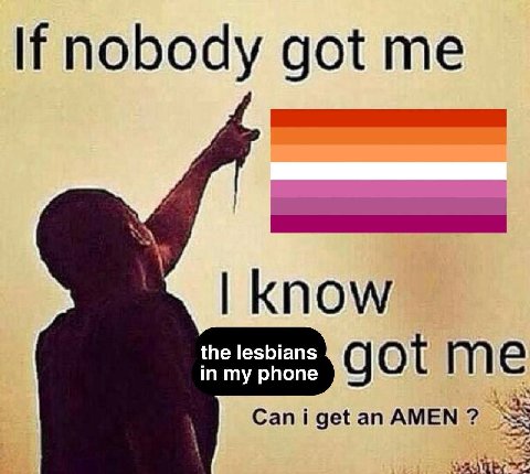 got me know the lesbians in my phone gotme Can i get an AMEN