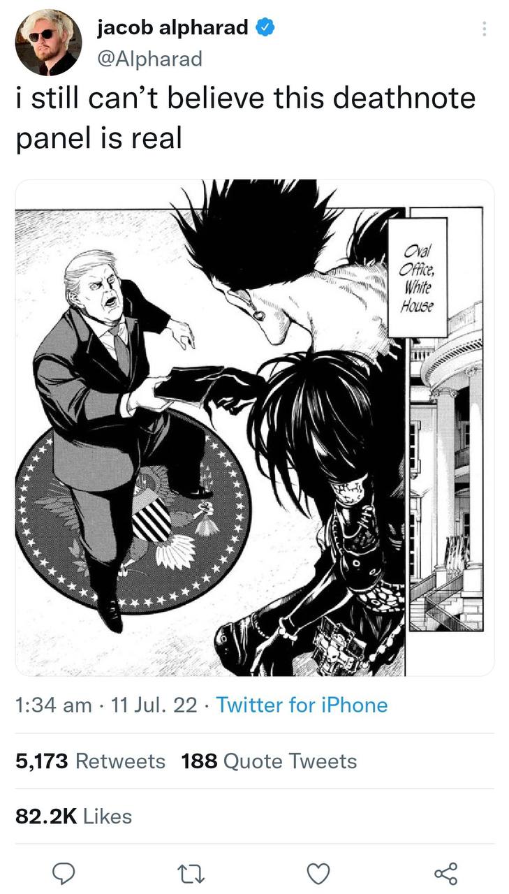 jacob alpharad @Alpharad i still can’t believe this deathnote panel is real Oval White House у be, 1:34 11 Jul. 22 Twitter for iPhone 5,173 Retweets 188 Quote Tweets Likes о