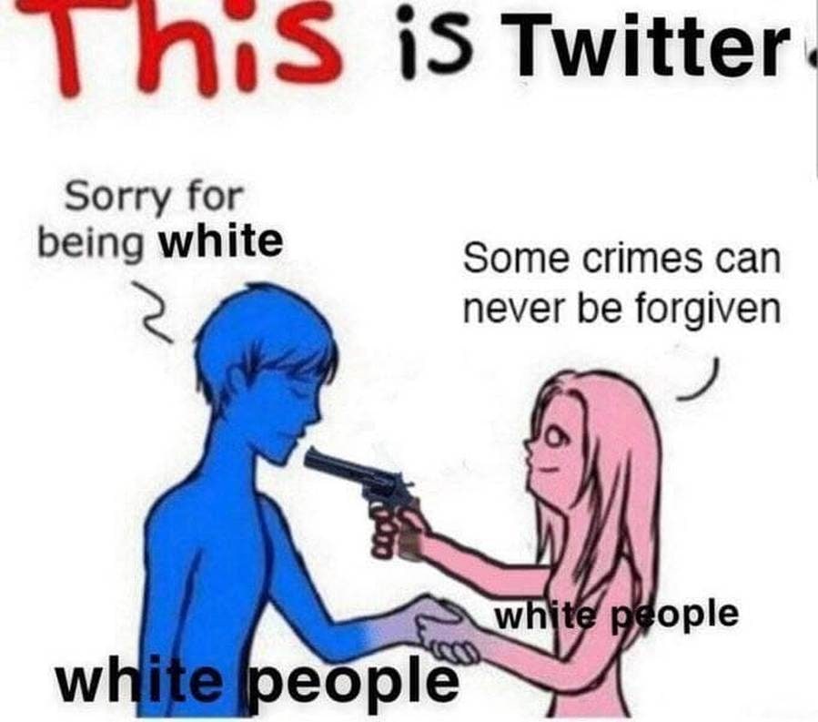 a 1 iS Twitter. sorry for being white Some crimes can never be forgiven white’