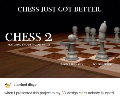 CHESS JUST СОТ ВЕТТЕК. CHESS2 KING GAME PIECES PAWN BISHOP’ standard-dingo when presented this project to my design class nobody laughed