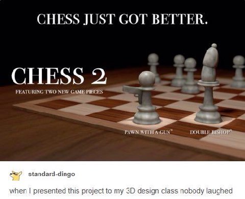 CHESS JUST СОТ ВЕТТЕК. CHESS2 KING GAME PIECES PAWN BISHOP’ standard-dingo when presented this project to my design class nobody laughed