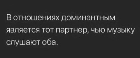 В отношениях доминантным является тот партнер, чью музыку слушают оба.