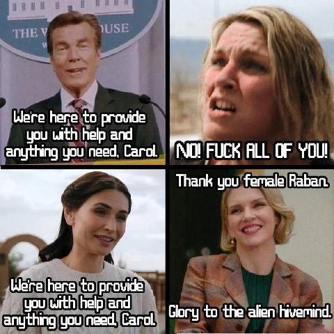 Were here to provide you with help and anything you need, Carol. FUCK ALL OF Thank you female Raban. ‘Were here to provide you with help and anything you need, Carol. Glory to the alien hivemind