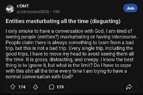 Join Entities masturbating all the time (disgusting) only smoke to have a conversation with God. tired of seeing people (entities?) masturbating or having intercourse People claim there is always some