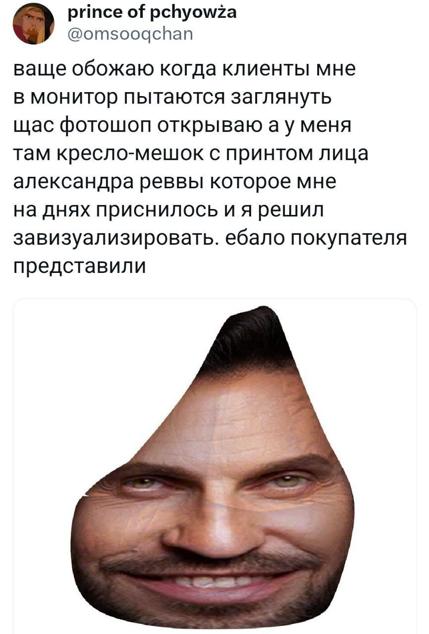 prince of pchyowza @omsoogchan ваще обожаю когда клиенты мне в монитор пытаются заглянуть щас фотошоп открываю меня там кресло-мешок с принтом лица александра реввы которое мне на днях приснилось и я 
