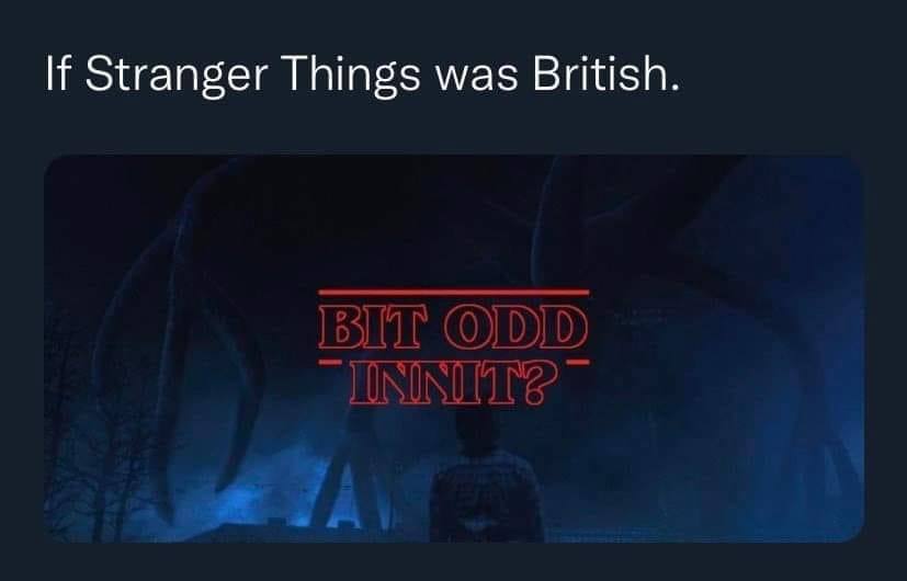 Stranger Things was British.
