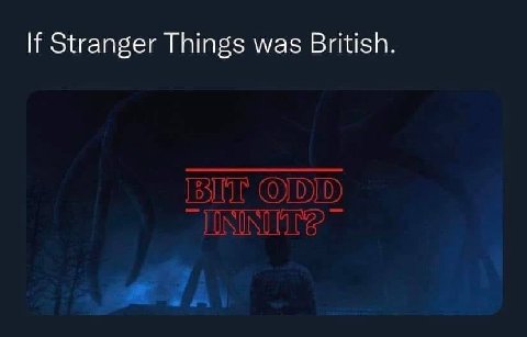 Stranger Things was British.