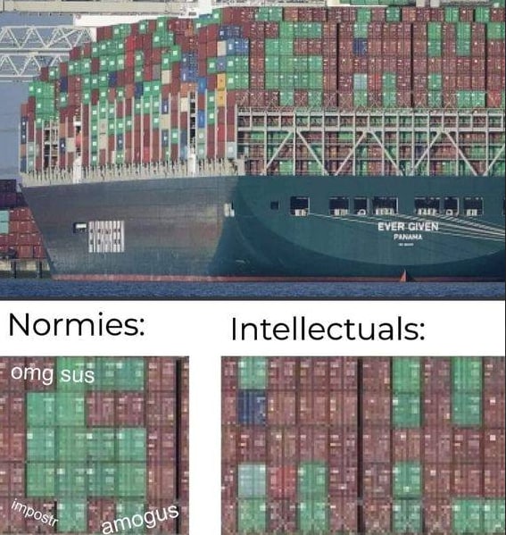 EVER GIVEN Normies: Intellectuals: