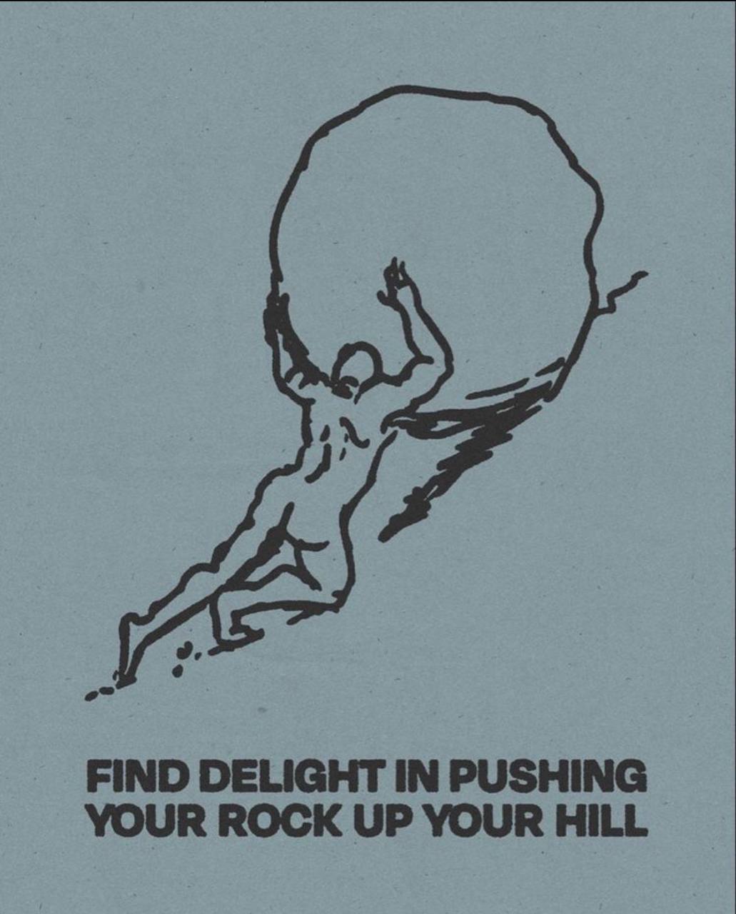 FIND DELIGHT IN PUSHING YOUR ROCK UP YOUR HILL