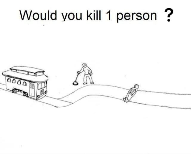 Would you kill 1 person