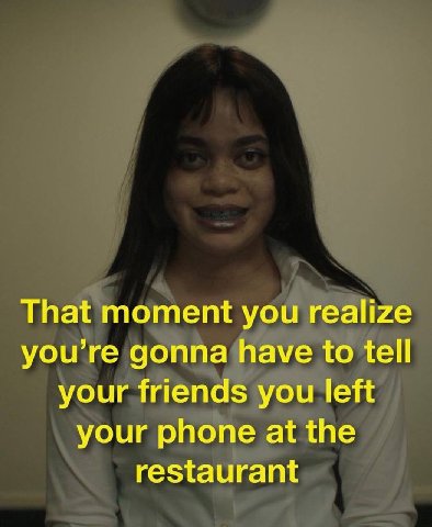 That moment you realize you’re gonna have to tell your friends you left your phone at the restaurant