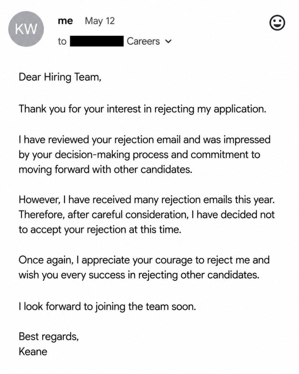 May 12 о to Careers Dear Hiring Team, Thank you for your interest in rejecting my application. have reviewed your rejection email and was impressed your decision-making process and commitment to movin