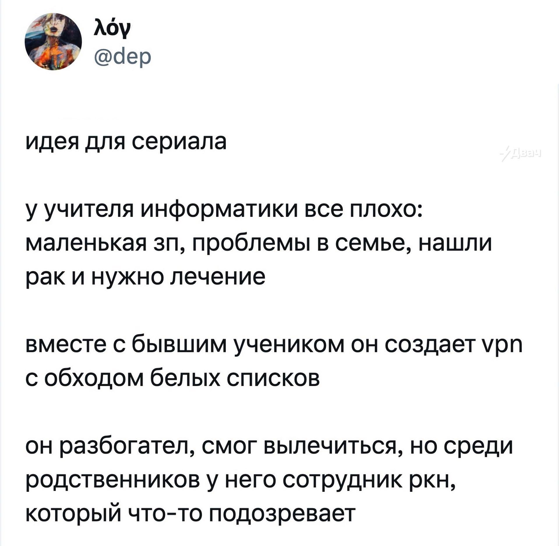 Лоу @dep идея для сериала у учителя информатики все плохо: маленькая проблемы в семье, нашли рак и нужно лечение вместе с бывшим учеником он создает урп с обходом белых списков он разбогател, смог выл